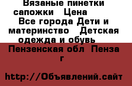 Вязаные пинетки сапожки › Цена ­ 250 - Все города Дети и материнство » Детская одежда и обувь   . Пензенская обл.,Пенза г.